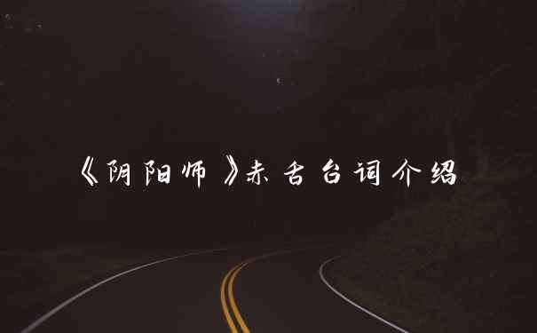 《阴阳师》赤舌台词介绍