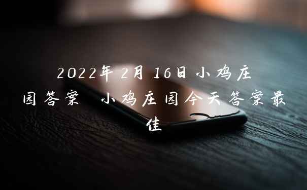 2022年2月16日小鸡庄园答案 小鸡庄园今天答案最佳