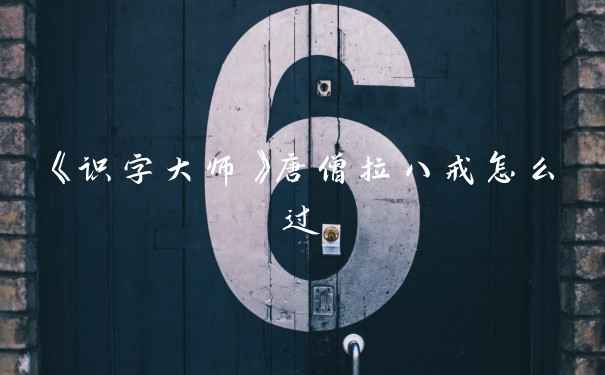 《识字大师》唐僧拉八戒怎么过