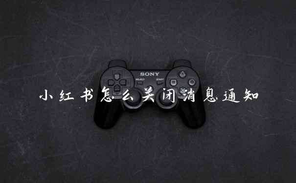 小红书怎么关闭消息通知
