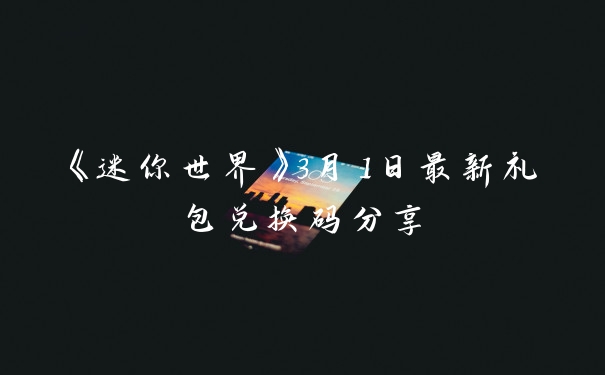 《迷你世界》3月1日最新礼包兑换码分享
