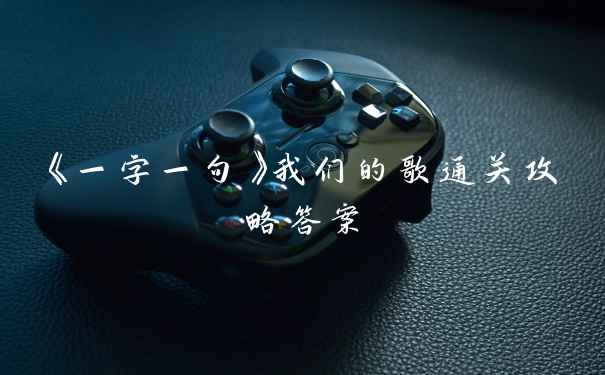 《一字一句》我们的歌通关攻略答案