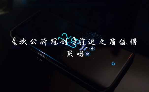 《坎公骑冠剑》前进之盾值得买吗