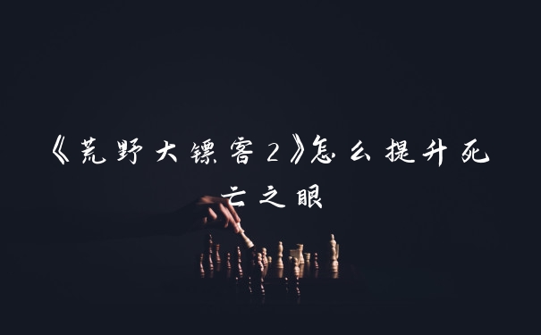 《荒野大镖客2》怎么提升死亡之眼