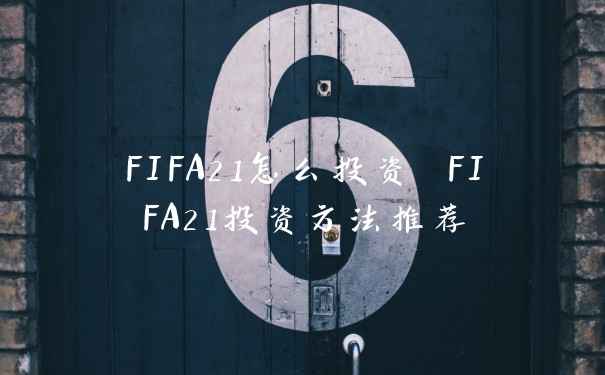 FIFA21怎么投资 FIFA21投资方法推荐