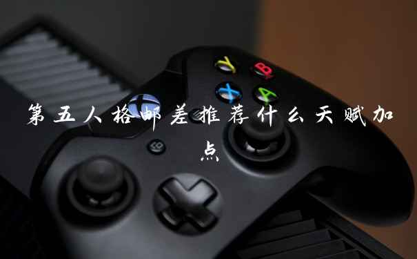 第五人格邮差推荐什么天赋加点