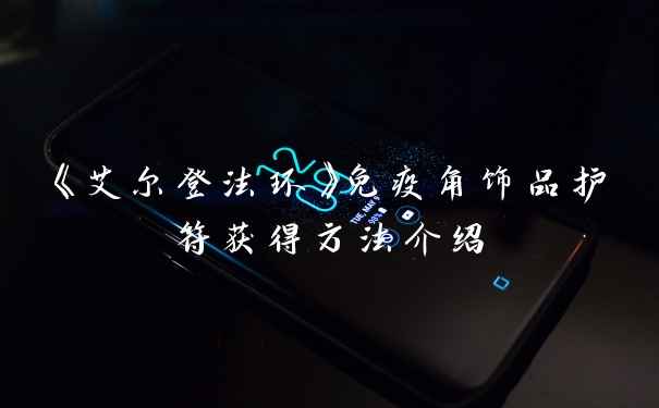 《艾尔登法环》免疫角饰品护符获得方法介绍