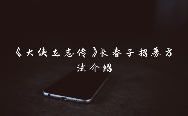《大侠立志传》长春子招募方法介绍