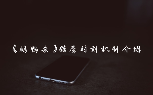 《鹅鸭杀》猎鹰时刻机制介绍