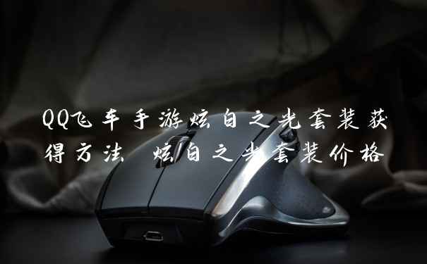 QQ飞车手游炫白之光套装获得方法 炫白之光套装价格