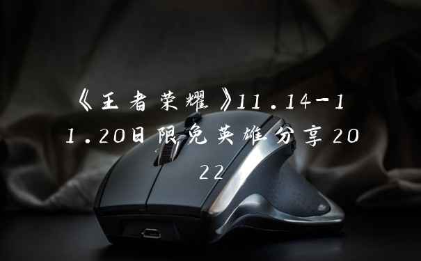 《王者荣耀》11.14-11.20日限免英雄分享2022
