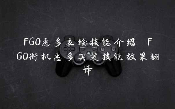 FGO悉多立绘技能介绍 FGO街机悉多实装技能效果翻译