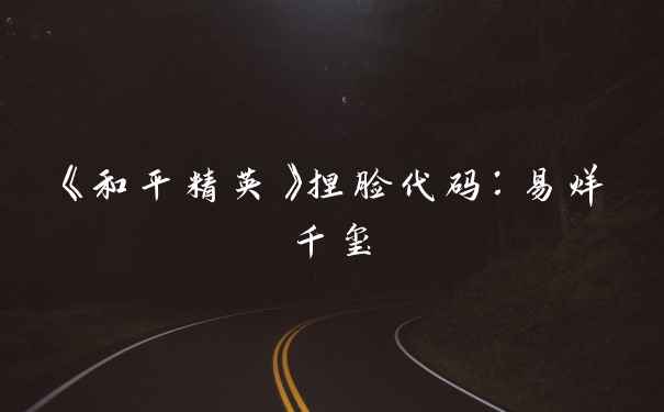《和平精英》捏脸代码：易烊千玺