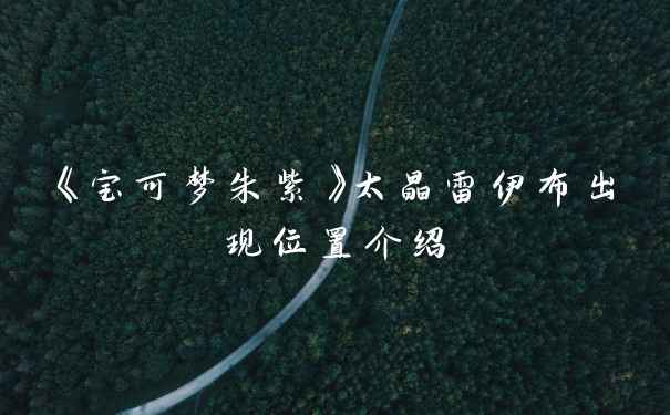 《宝可梦朱紫》太晶雷伊布出现位置介绍