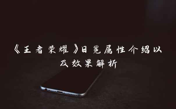 《王者荣耀》日冕属性介绍以及效果解析