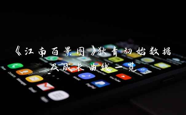 《江南百景图》狄青初始数据及成长曲线一览