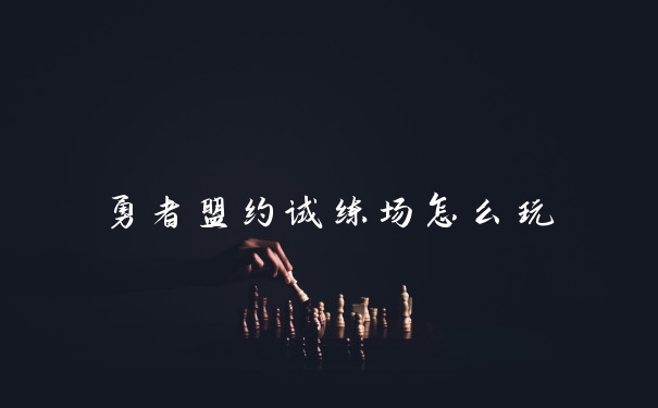 勇者盟约试练场怎么玩