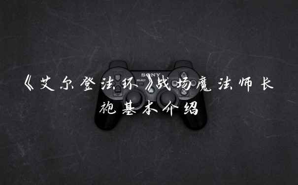 《艾尔登法环》战场魔法师长袍基本介绍