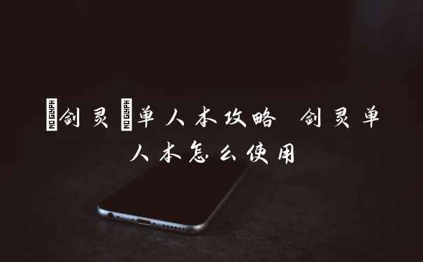 {剑灵}单人本攻略 剑灵单人本怎么使用