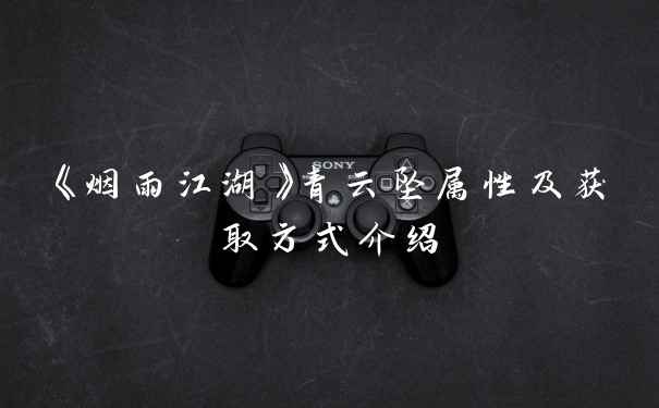 《烟雨江湖》青云坠属性及获取方式介绍