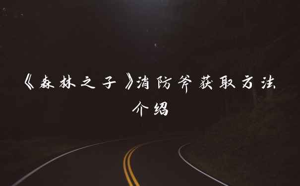 《森林之子》消防斧获取方法介绍