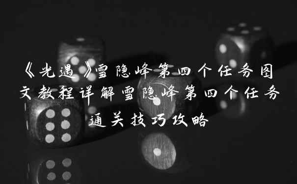 《光遇》雪隐峰第四个任务图文教程详解雪隐峰第四个任务通关技巧攻略