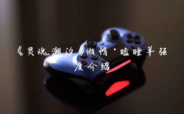 《灵魂潮汐》懒惰·瞌睡羊强度介绍