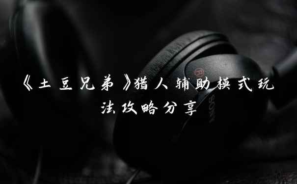 《土豆兄弟》猎人辅助模式玩法攻略分享