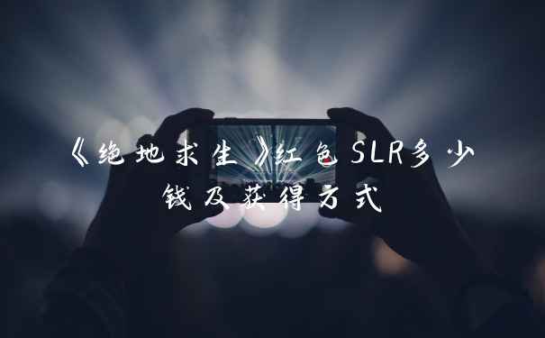《绝地求生》红色SLR多少钱及获得方式