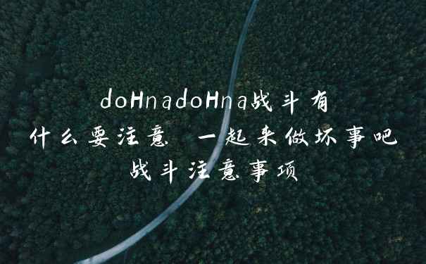 doHnadoHna战斗有什么要注意 一起来做坏事吧战斗注意事项
