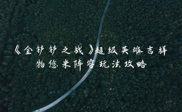 《金铲铲之战》超级英雄吉祥物悠米阵容玩法攻略