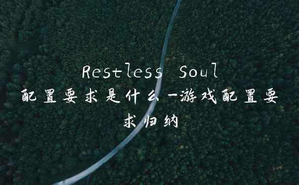 Restless Soul配置要求是什么-游戏配置要求归纳