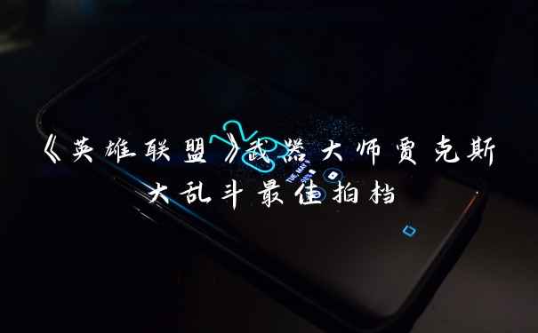 《英雄联盟》武器大师贾克斯大乱斗最佳拍档