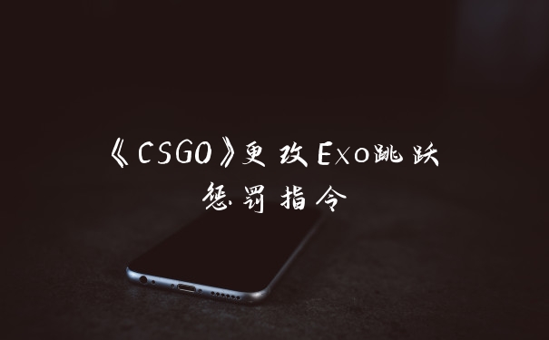 《CSGO》更改Exo跳跃惩罚指令