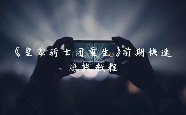 《皇家骑士团重生》前期快速赚钱教程