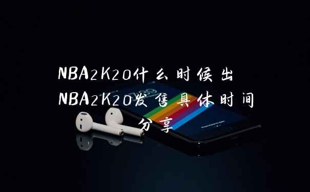 NBA2K20什么时候出 NBA2K20发售具体时间分享