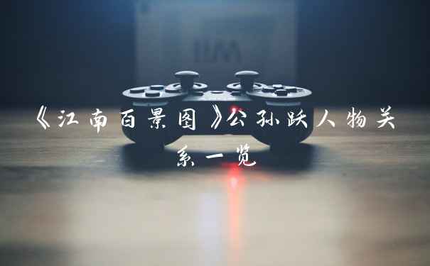 《江南百景图》公孙跃人物关系一览