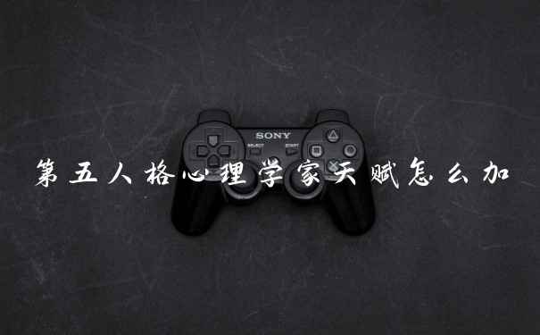 第五人格心理学家天赋怎么加