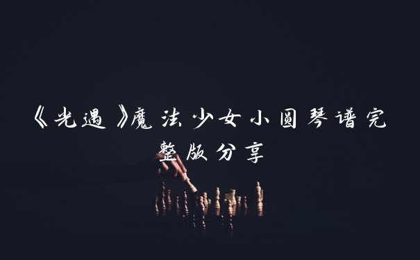 《光遇》魔法少女小圆琴谱完整版分享