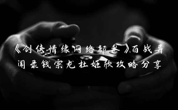 《剑侠情缘网络部叁》百战异闻录钱宗龙杜姬欣攻略分享