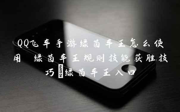 QQ飞车手游绿茵车王怎么使用 绿茵车王规则技能获胜技巧_绿茵车王入口