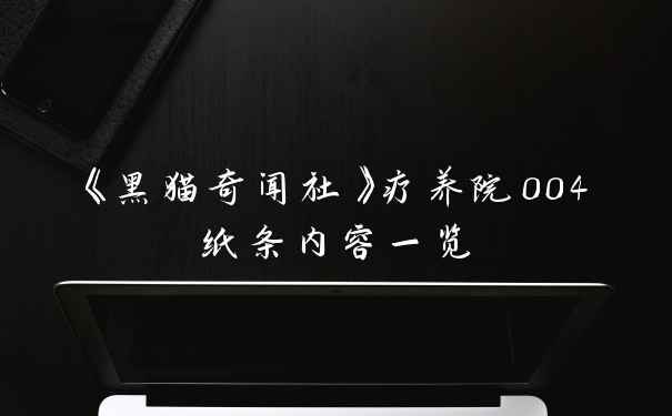 《黑猫奇闻社》疗养院004纸条内容一览