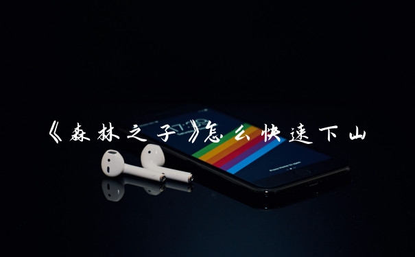 《森林之子》怎么快速下山