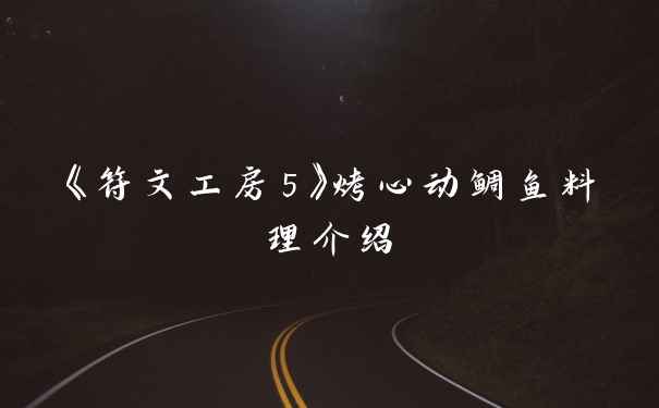 《符文工房5》烤心动鲷鱼料理介绍