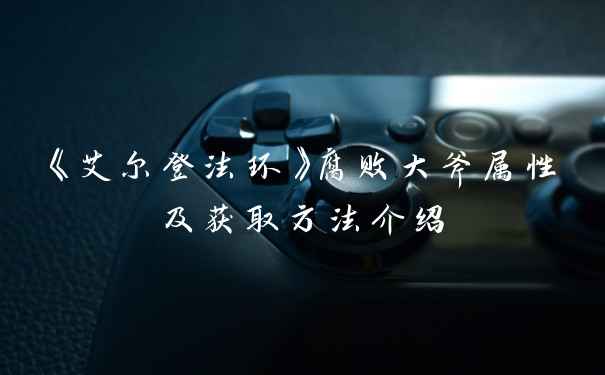 《艾尔登法环》腐败大斧属性及获取方法介绍