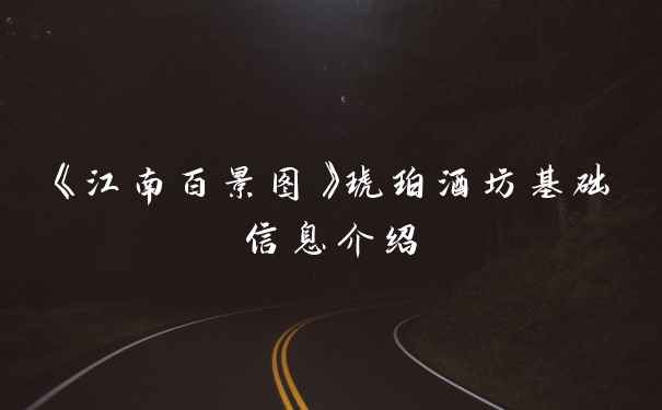 《江南百景图》琥珀酒坊基础信息介绍