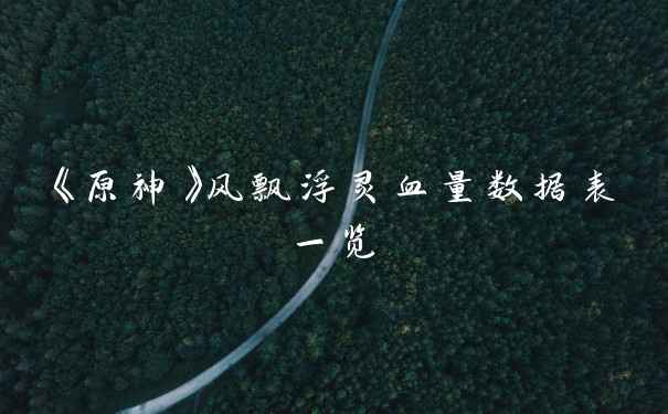 《原神》风飘浮灵血量数据表一览