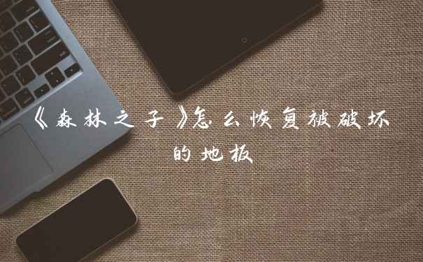 《森林之子》怎么恢复被破坏的地板