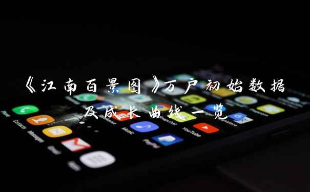 《江南百景图》万户初始数据及成长曲线一览
