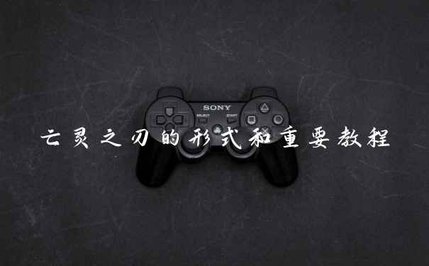 亡灵之刃的形式和重要教程